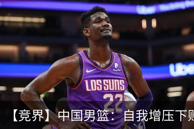 【竞界】中国男篮：自我增压下败给自己体系